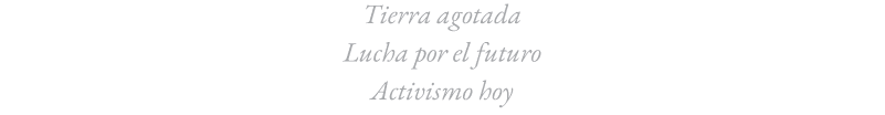 Tierra agotada. Lucha por el futuro. Activismo hoy.